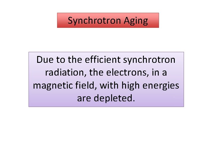 Synchrotron Aging Due to the efficient synchrotron radiation, the electrons, in a magnetic field,