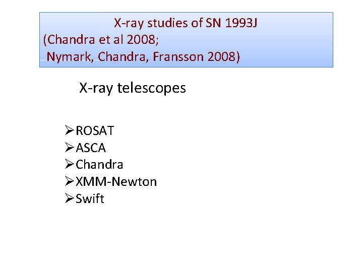 X-ray studies of SN 1993 J (Chandra et al 2008; Nymark, Chandra, Fransson 2008)
