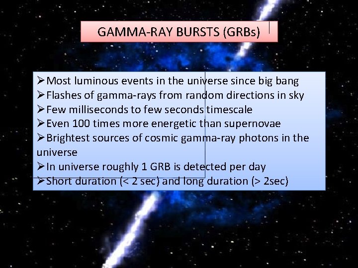 GAMMA-RAY BURSTS (GRBs) ØMost luminous events in the universe since big bang ØFlashes of