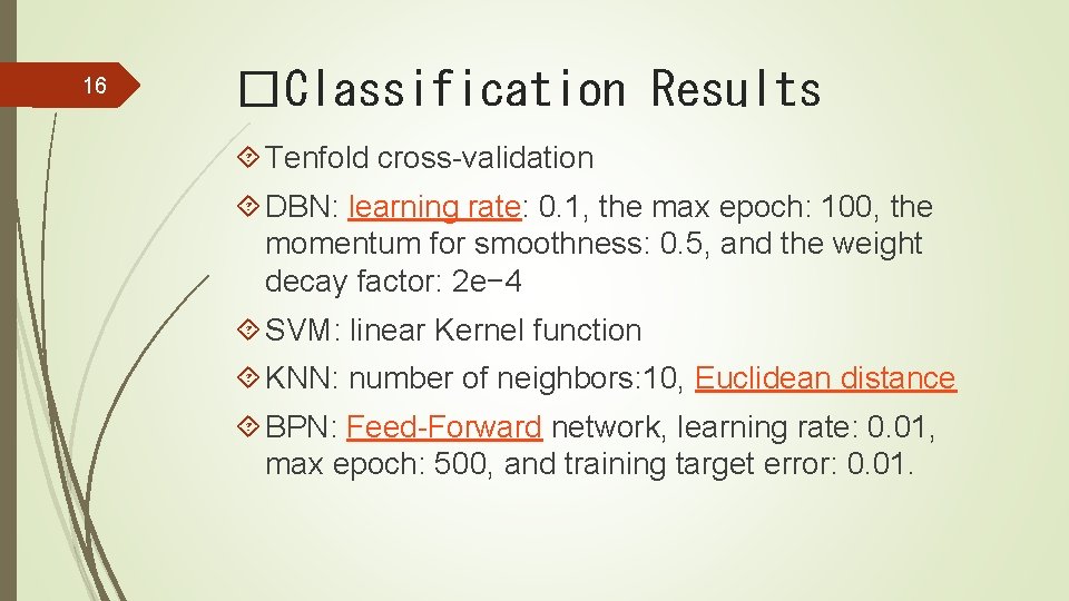 16 �Classification Results Tenfold cross-validation DBN: learning rate: 0. 1, the max epoch: 100,
