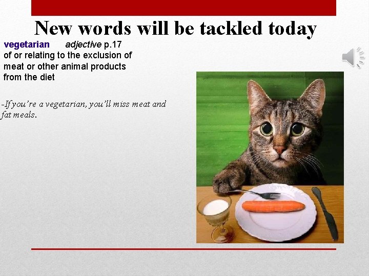 New words will be tackled today vegetarian adjective p. 17 of or relating to