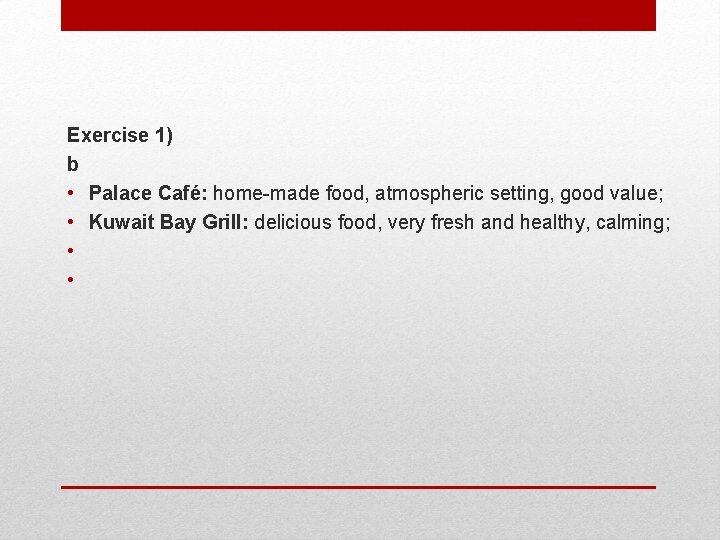 Exercise 1) b • Palace Café: home-made food, atmospheric setting, good value; • Kuwait