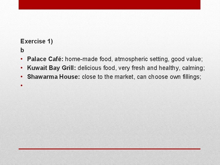 Exercise 1) b • Palace Café: home-made food, atmospheric setting, good value; • Kuwait