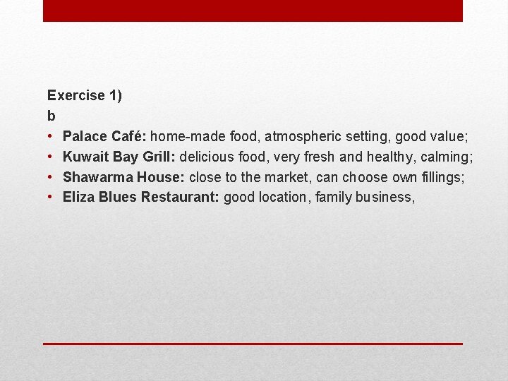 Exercise 1) b • Palace Café: home-made food, atmospheric setting, good value; • Kuwait