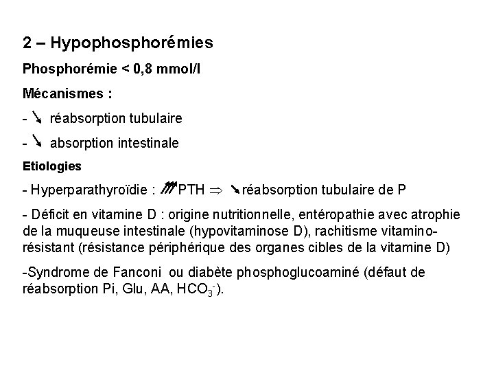 2 – Hypophosphorémies Phosphorémie < 0, 8 mmol/l Mécanismes : - réabsorption tubulaire -
