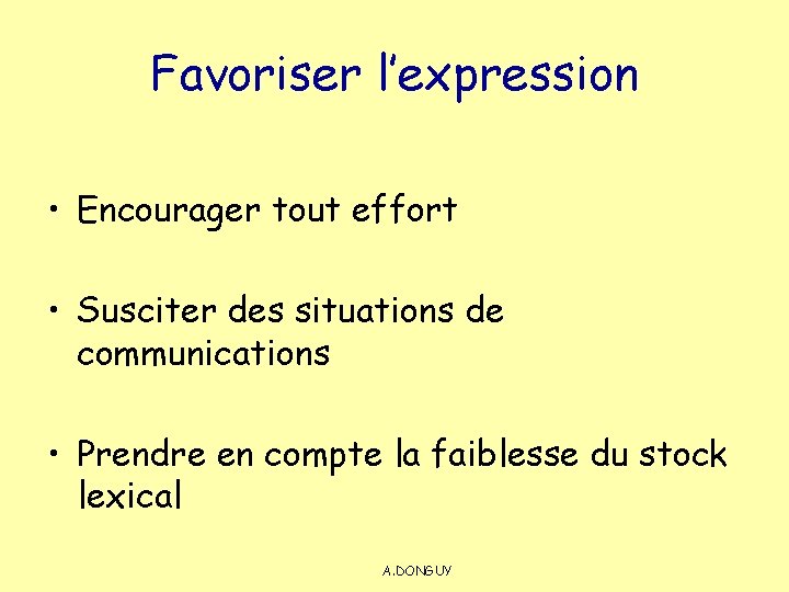 Favoriser l’expression • Encourager tout effort • Susciter des situations de communications • Prendre