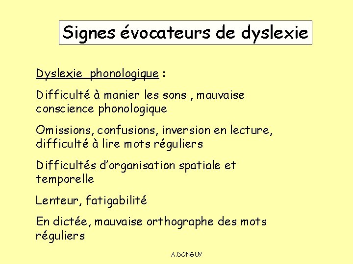 Signes évocateurs de dyslexie Dyslexie phonologique : Difficulté à manier les sons , mauvaise