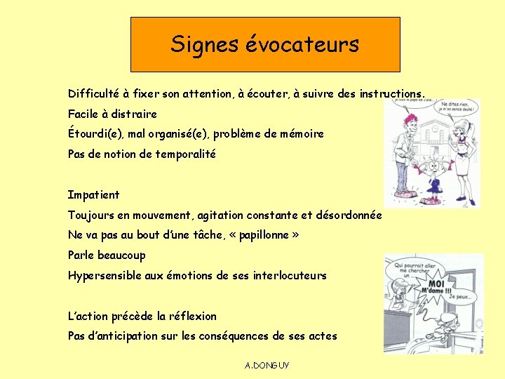 Signes évocateurs Difficulté à fixer son attention, à écouter, à suivre des instructions. Facile