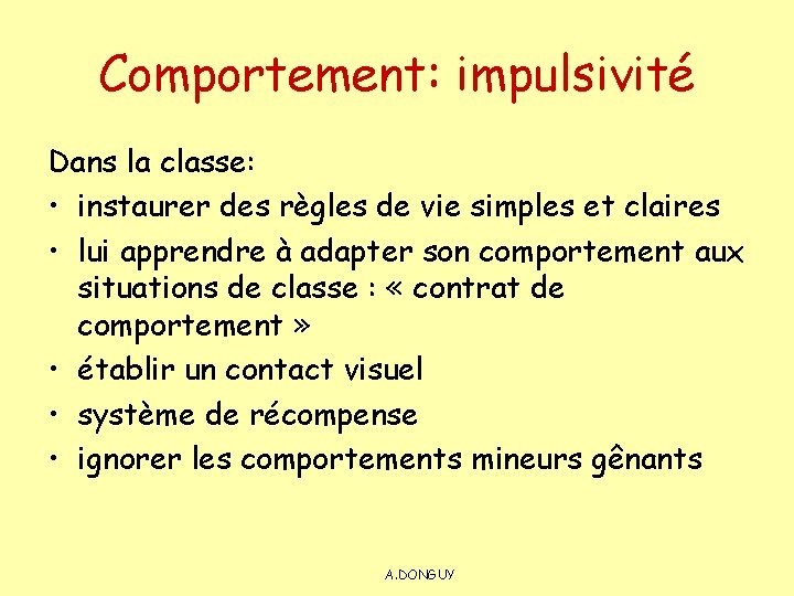 Comportement: impulsivité Dans la classe: • instaurer des règles de vie simples et claires