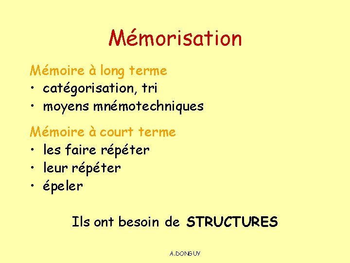 Mémorisation Mémoire à long terme • catégorisation, tri • moyens mnémotechniques Mémoire à court