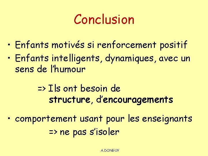 Conclusion • Enfants motivés si renforcement positif • Enfants intelligents, dynamiques, avec un sens