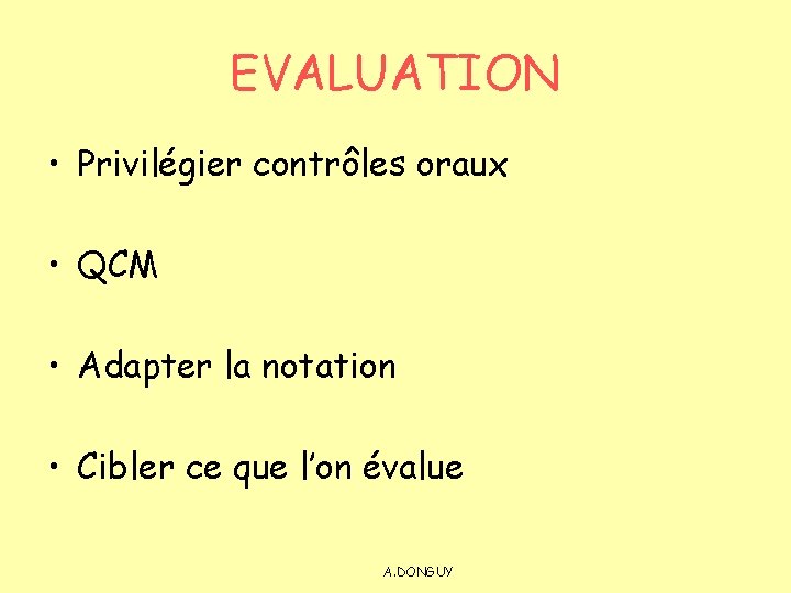 EVALUATION • Privilégier contrôles oraux • QCM • Adapter la notation • Cibler ce