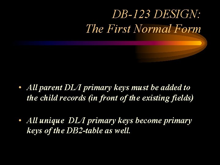 DB-123 DESIGN: The First Normal Form • All parent DL/I primary keys must be