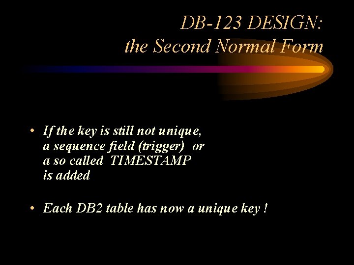 DB-123 DESIGN: the Second Normal Form • If the key is still not unique,