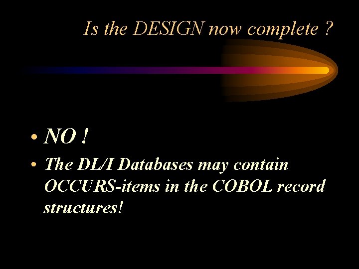 Is the DESIGN now complete ? • NO ! • The DL/I Databases may