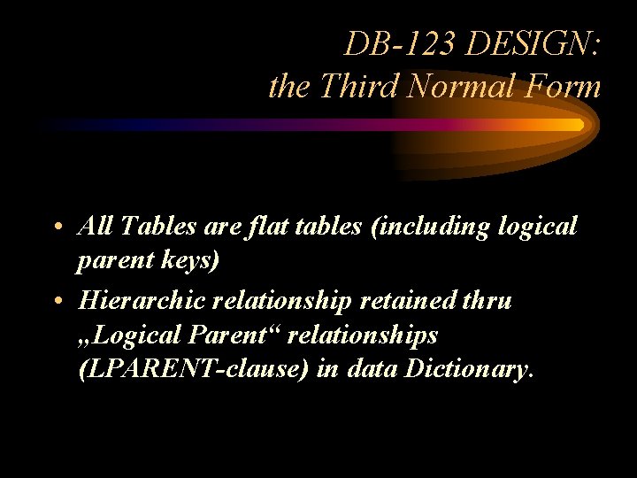 DB-123 DESIGN: the Third Normal Form • All Tables are flat tables (including logical