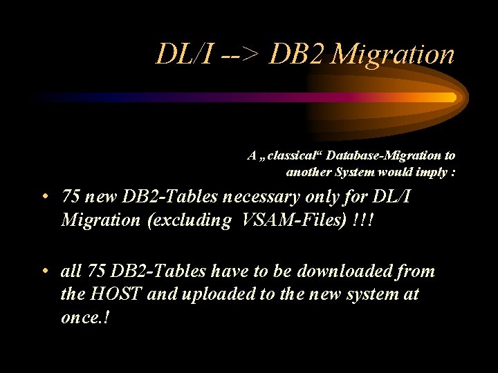 DL/I --> DB 2 Migration A „classical“ Database-Migration to another System would imply :