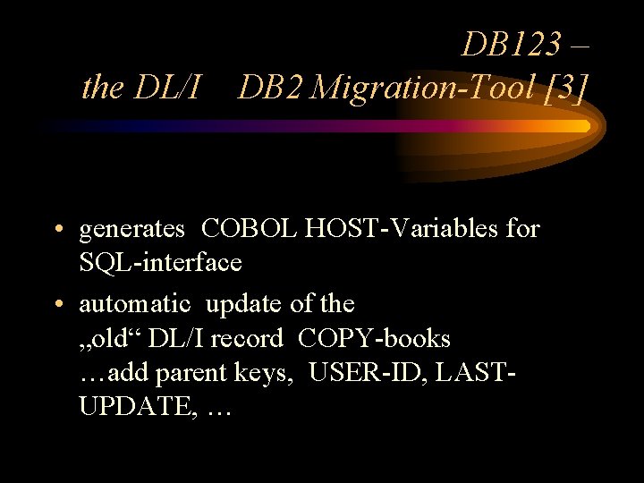 the DL/I DB 123 – DB 2 Migration-Tool [3] • generates COBOL HOST-Variables for