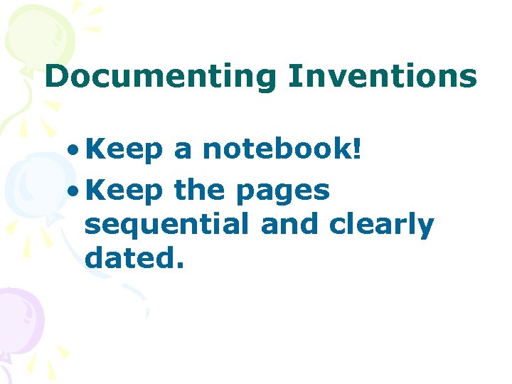 Documenting Inventions • Keep a notebook! • Keep the pages sequential and clearly dated.