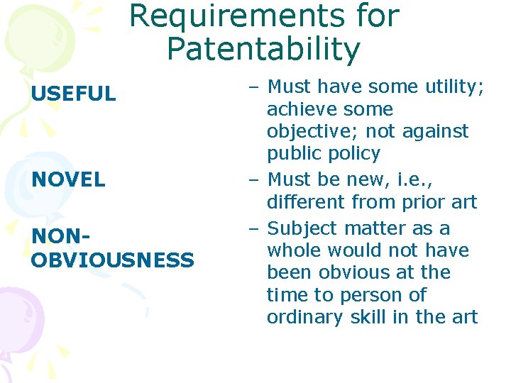 Requirements for Patentability USEFUL NOVEL NONOBVIOUSNESS – Must have some utility; achieve some objective;