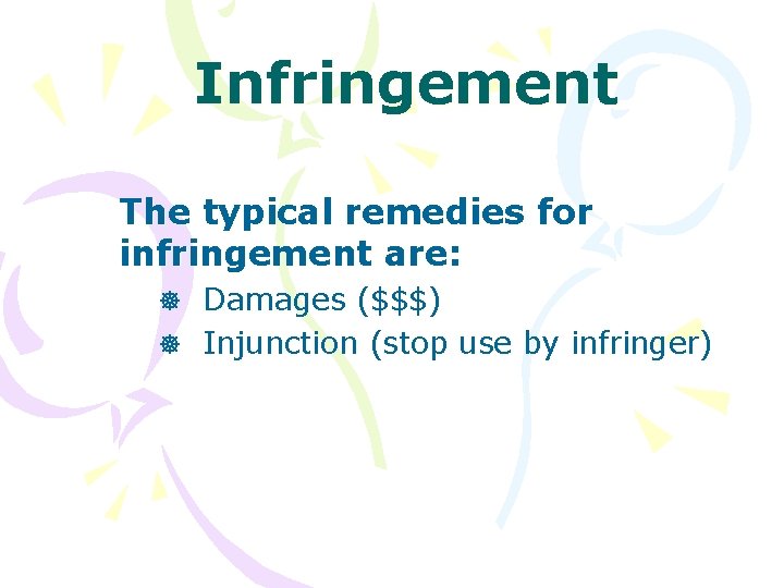 Infringement The typical remedies for infringement are: ] Damages ($$$) ] Injunction (stop use