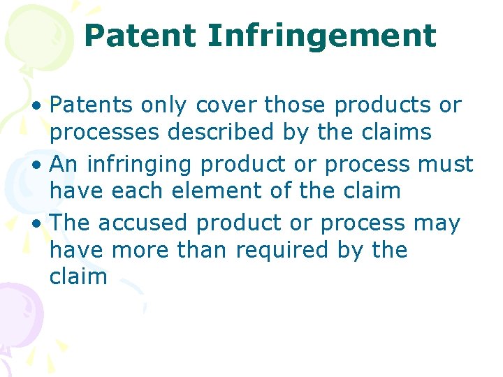 Patent Infringement • Patents only cover those products or processes described by the claims