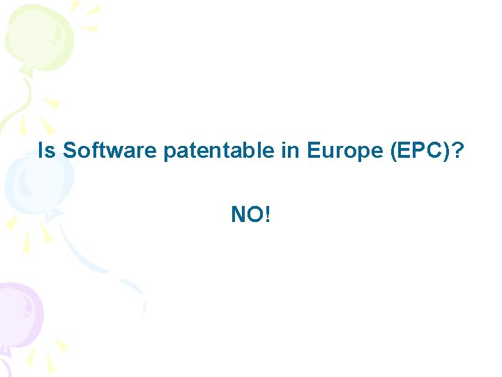 Is Software patentable in Europe (EPC)? NO! 
