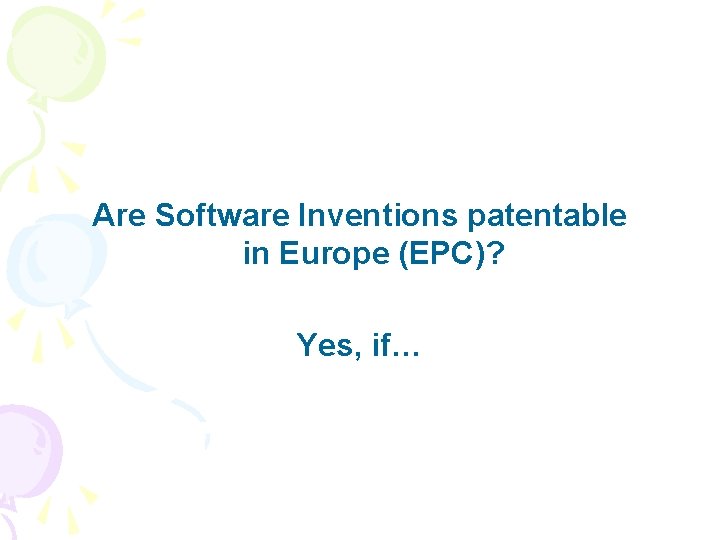 Are Software Inventions patentable in Europe (EPC)? Yes, if… 