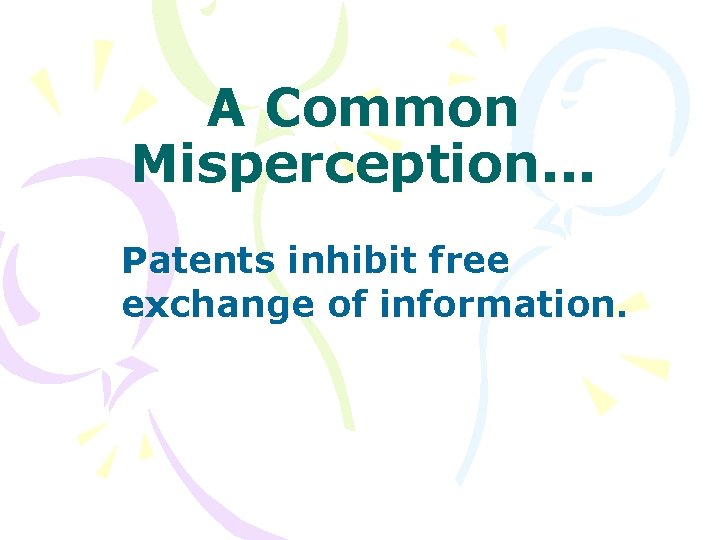 A Common Misperception. . . Patents inhibit free exchange of information. 