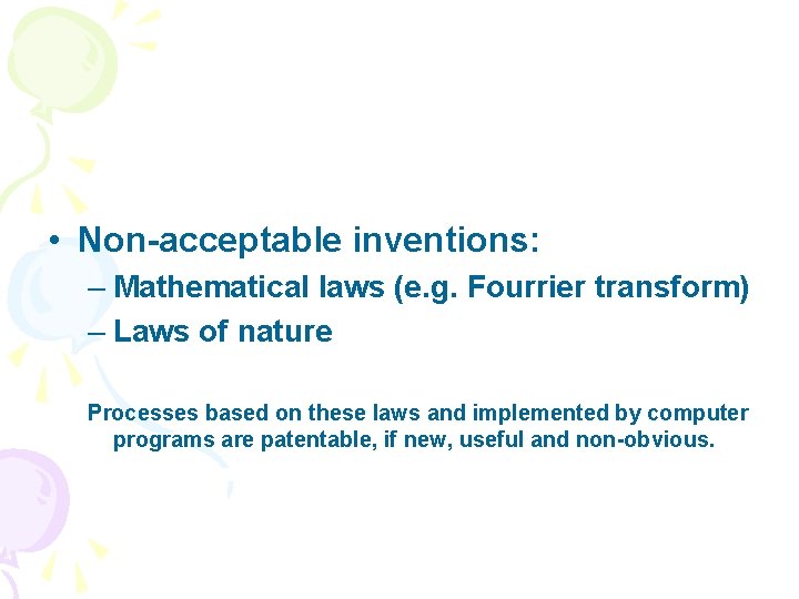  • Non-acceptable inventions: – Mathematical laws (e. g. Fourrier transform) – Laws of