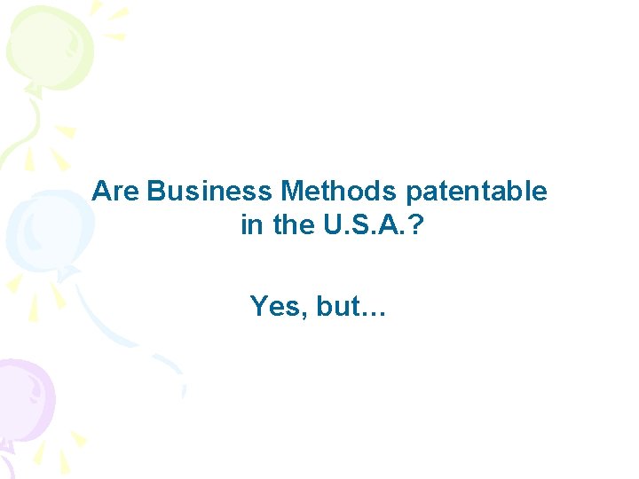 Are Business Methods patentable in the U. S. A. ? Yes, but… 