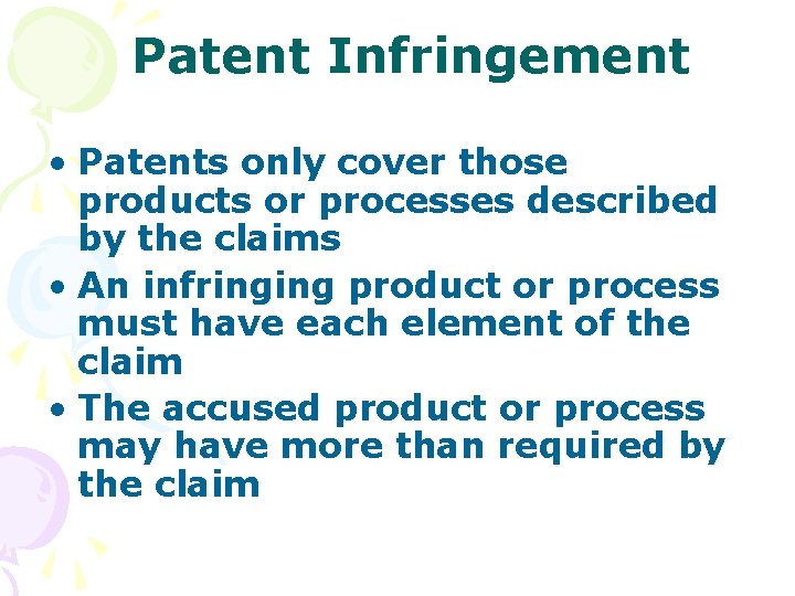 Patent Infringement • Patents only cover those products or processes described by the claims