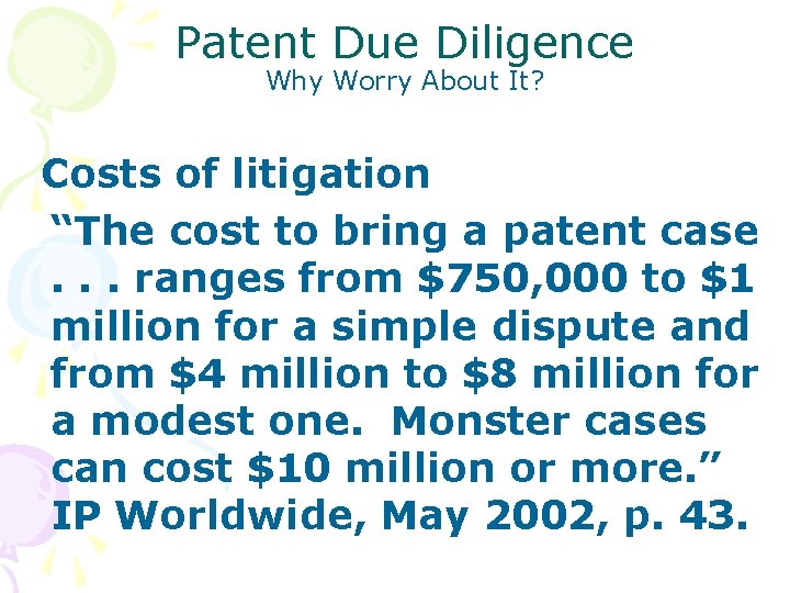 Patent Due Diligence Why Worry About It? Costs of litigation “The cost to bring
