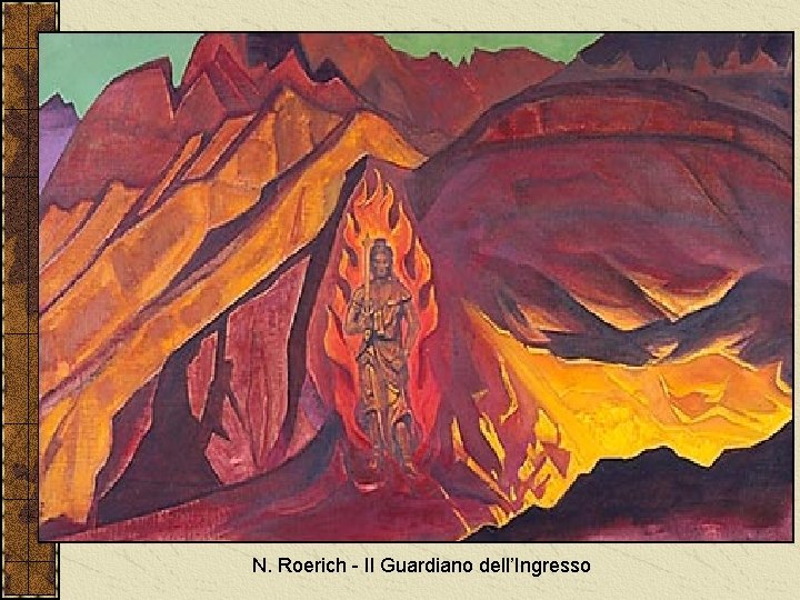 IL CUSTODE DELL’INGRESSO Roerich, interpreta la protezione di fuoco dipingendo davanti all’entrata segreta un