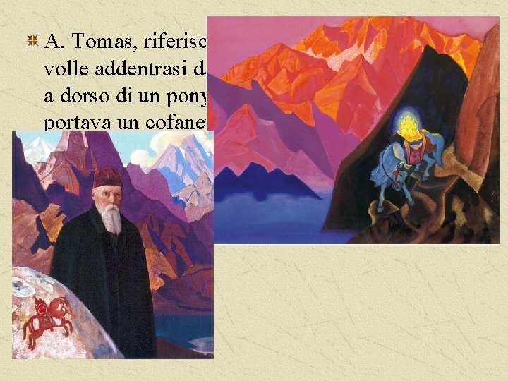 A. Tomas, riferisce che un giorno, N. Roerich volle addentrasi da solo nel territorio