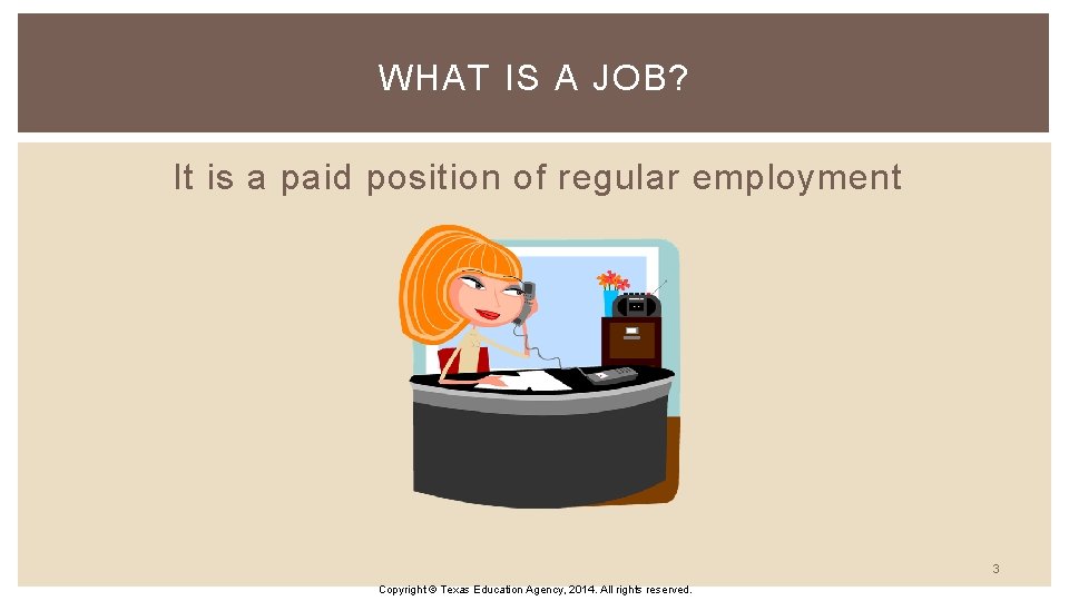 WHAT IS A JOB? It is a paid position of regular employment 3 Copyright
