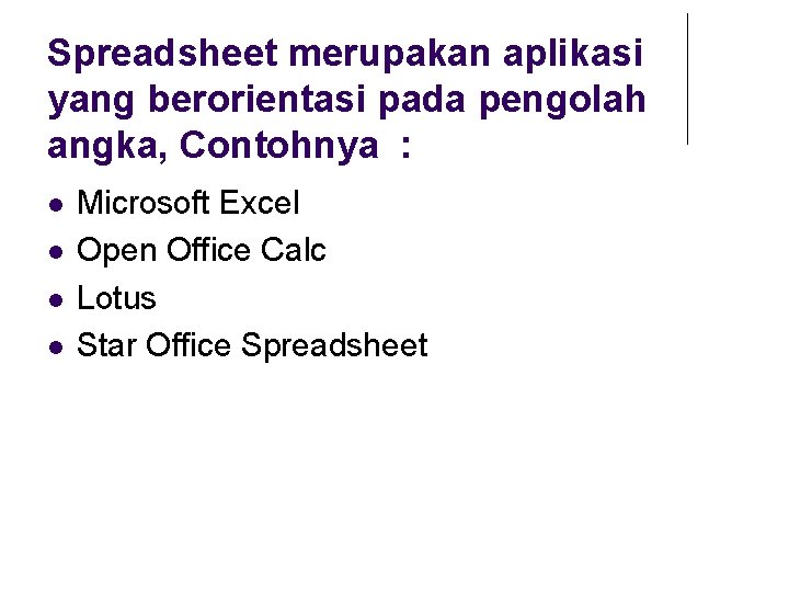 Spreadsheet merupakan aplikasi yang berorientasi pada pengolah angka, Contohnya : Microsoft Excel Open Office