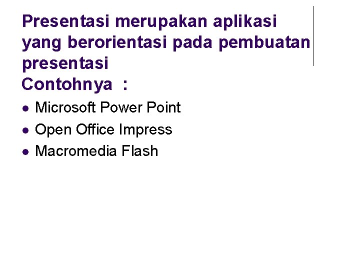 Presentasi merupakan aplikasi yang berorientasi pada pembuatan presentasi Contohnya : Microsoft Power Point Open