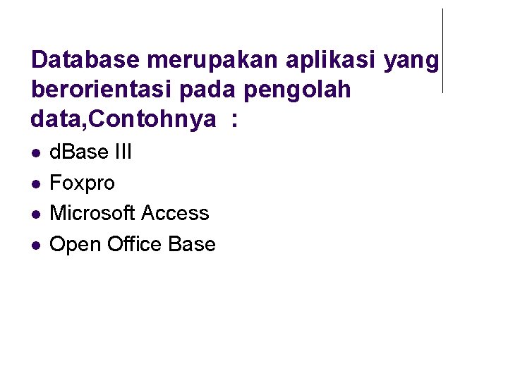 Database merupakan aplikasi yang berorientasi pada pengolah data, Contohnya : d. Base III Foxpro