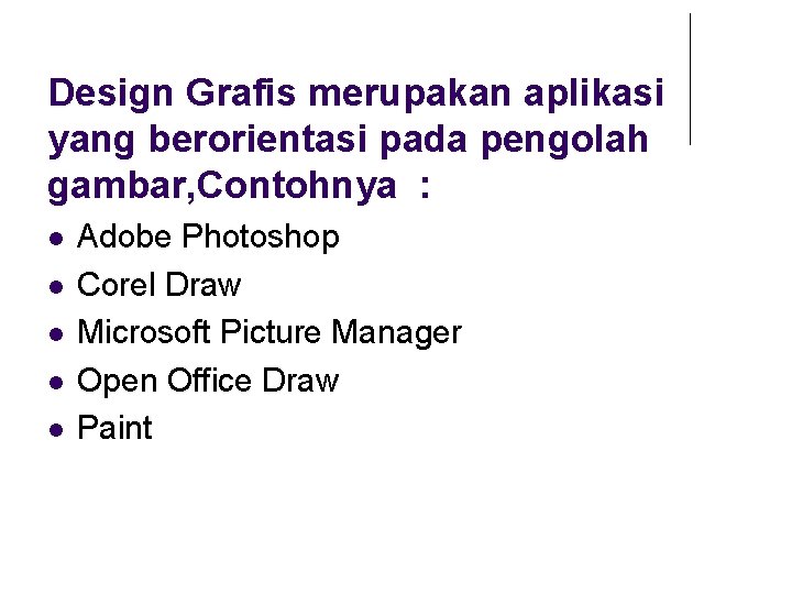 Design Grafis merupakan aplikasi yang berorientasi pada pengolah gambar, Contohnya : Adobe Photoshop Corel