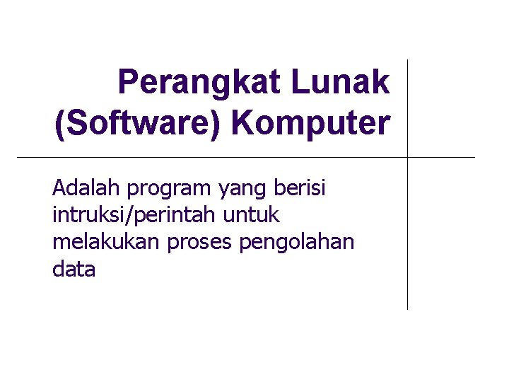 Perangkat Lunak (Software) Komputer Adalah program yang berisi intruksi/perintah untuk melakukan proses pengolahan data