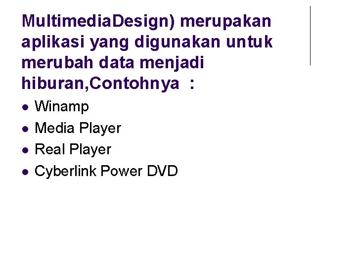 Multimedia. Design) merupakan aplikasi yang digunakan untuk merubah data menjadi hiburan, Contohnya : Winamp