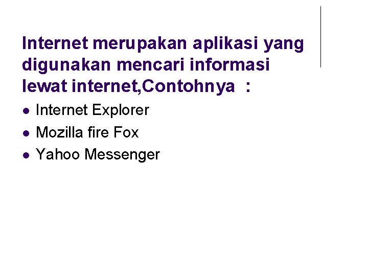 Internet merupakan aplikasi yang digunakan mencari informasi lewat internet, Contohnya : Internet Explorer Mozilla