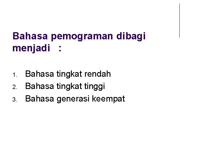 Bahasa pemograman dibagi menjadi : 1. 2. 3. Bahasa tingkat rendah Bahasa tingkat tinggi
