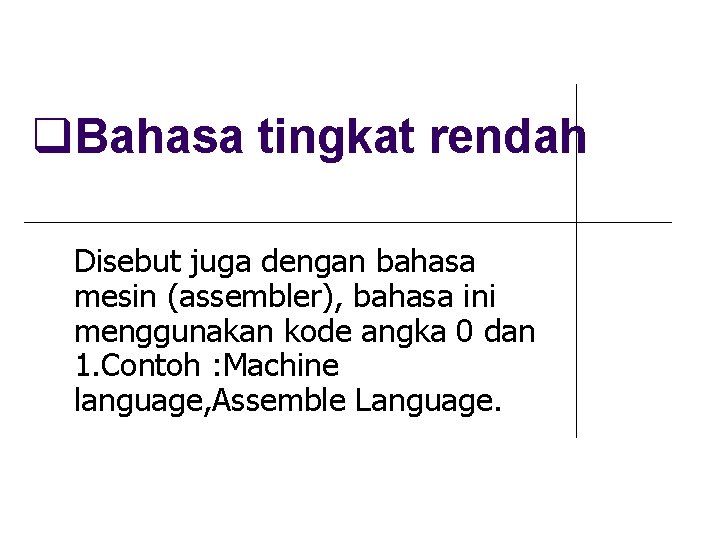  Bahasa tingkat rendah Disebut juga dengan bahasa mesin (assembler), bahasa ini menggunakan kode