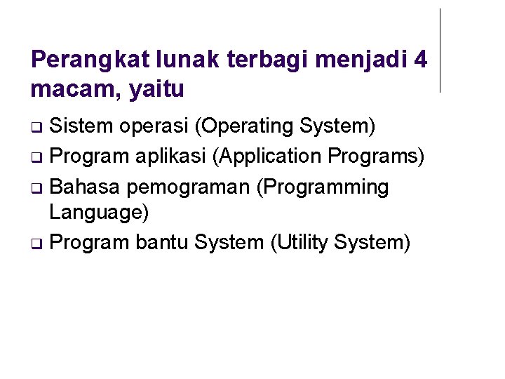 Perangkat lunak terbagi menjadi 4 macam, yaitu Sistem operasi (Operating System) Program aplikasi (Application