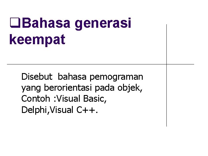  Bahasa generasi keempat Disebut bahasa pemograman yang berorientasi pada objek, Contoh : Visual