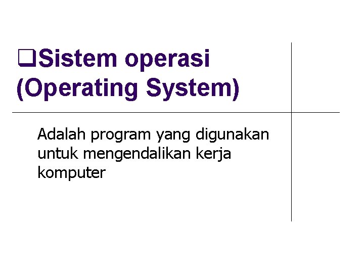  Sistem operasi (Operating System) Adalah program yang digunakan untuk mengendalikan kerja komputer 