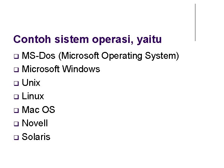 Contoh sistem operasi, yaitu MS-Dos (Microsoft Operating System) Microsoft Windows Unix Linux Mac OS