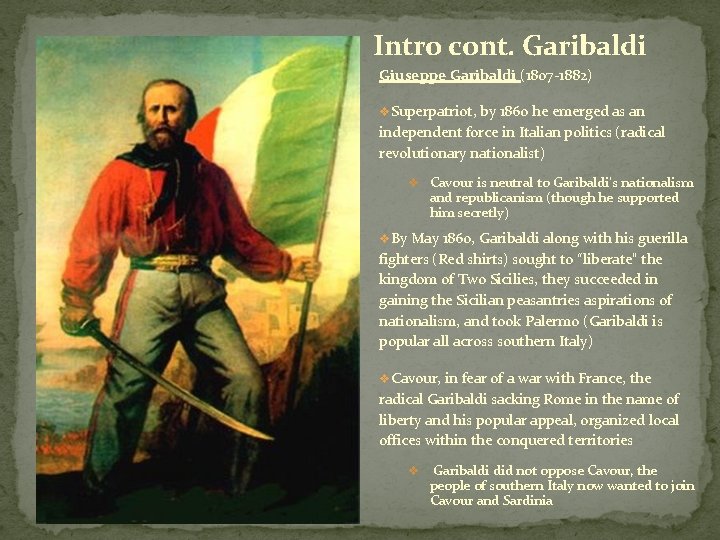 Intro cont. Garibaldi Giuseppe Garibaldi (1807 -1882) v. Superpatriot, by 1860 he emerged as